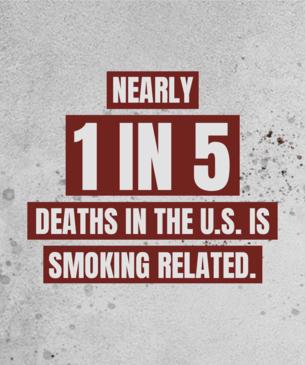 Nearly 1 in 5 deaths in the U.S. is smoking related.